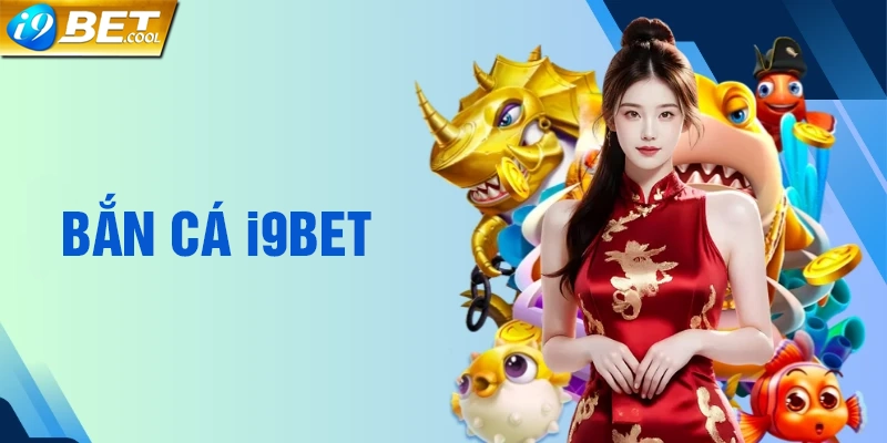 Tổng quan về bắn cá i9BET