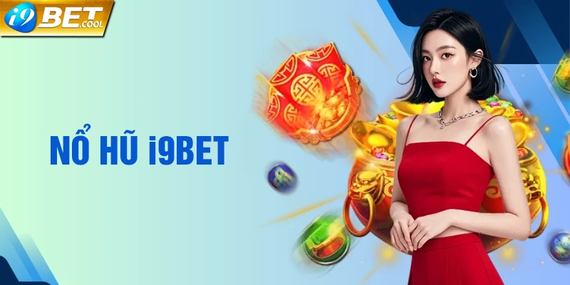 Giới thiệu tổng quan về nổ hũ i9BET